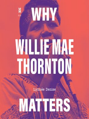 cover image of Why Willie Mae Thornton Matters